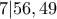 7|56,49