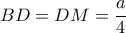 BD=DM=\dfrac{a}{4} 