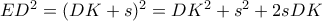 ED^{2}=(DK+s)^2=  DK^{2}+s^{2}+2sDK