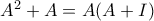 A^{2}+A = A(A+I) A^{2}+A = A(A+I)