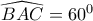\widehat{BAC}=60^{0}