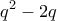 \displaystyle{q^2-2q}