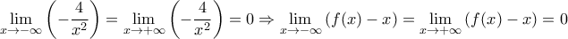 \displaystyle \mathop {\lim }\limits_{x \to  - \infty } \left( { - \frac{4}{{{x^2}}}} \right) = \mathop {\lim }\limits_{x \to  + \infty } \left( { - \frac{4}{{{x^2}}}} \right) = 0 \Rightarrow \mathop {\lim }\limits_{x \to  - \infty } \left( {f(x) - x} \right) = \mathop {\lim }\limits_{x \to  + \infty } \left( {f(x) - x} \right) = 0