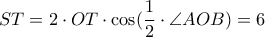 ST=2\cdot OT\cdot\cos(\dfrac{1}{2}\cdot\angle AOB)=6 ST=2\cdot OT\cdot\cos(\dfrac{1}{2}\cdot\angle AOB)=6