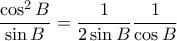  \dfrac {\cos ^2 B }{\sin  B}= \dfrac {1}{2\sin  B} \dfrac {1}{\cos B} 