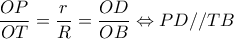 \displaystyle \frac{{OP}}{{OT}} = \frac{r}{R} = \frac{{OD}}{{OB}} \Leftrightarrow PD//TB