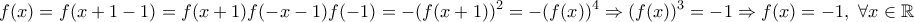 \displaystyle{f(x)=f(x+1-1)=f(x+1)f(-x-1)f(-1)=-(f(x+1))^2=-(f(x))^4 \Rightarrow (f(x))^3=-1 \Rightarrow f(x)=-1,\ \forall x \in \Bbb{R}}