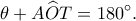 \displaystyle \theta  + A\widehat OT = 180^\circ .
