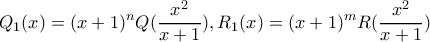 \displaystyle Q_1(x)=(x+1)^{n}Q(\frac{x^2}{x+1}),R_1(x)=(x+1)^{m}R(\frac{x^2}{x+1}) \displaystyle Q_1(x)=(x+1)^{n}Q(\frac{x^2}{x+1}),R_1(x)=(x+1)^{m}R(\frac{x^2}{x+1})