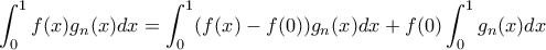 \displaystyle \int_{0}^{1}f(x)g_n(x)dx=\int_{0}^{1}(f(x)-f(0))g_n(x)dx+f(0)\int_{0}^{1}g_n(x)dx \displaystyle \int_{0}^{1}f(x)g_n(x)dx=\int_{0}^{1}(f(x)-f(0))g_n(x)dx+f(0)\int_{0}^{1}g_n(x)dx