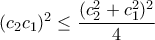 (c_2c_1)^2\leq \displaystyle\frac{(c_2^2+c_1^2)^2}{4}