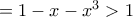 =1-x-x^3>1 =1-x-x^3>1