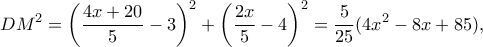 \displaystyle D{M^2} = {\left( {\frac{{4x + 20}}{5} - 3} \right)^2} + {\left( {\frac{{2x}}{5} - 4} \right)^2} = \frac{5}{{25}}(4{x^2} - 8x + 85),