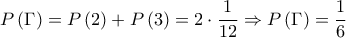 \displaystyle{P\left( \Gamma  \right) = P\left( 2 \right) + P\left( 3 \right) = 2 \cdot \frac{1}{{12}} \Rightarrow P\left( \Gamma  \right) = \frac{1}{6}}