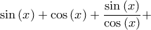 \displaystyle \sin\left(x \right)+\cos\left(x \right)+\frac{\sin\left(x \right)}{\cos\left(x \right)}+