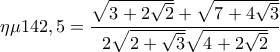 \eta \mu 142,5=\dfrac{\sqrt{3+2\sqrt{2}}+\sqrt{7+4\sqrt{3}}}{2\sqrt{2+\sqrt{3}}\sqrt{4+2\sqrt{2}}} \eta \mu 142,5=\dfrac{\sqrt{3+2\sqrt{2}}+\sqrt{7+4\sqrt{3}}}{2\sqrt{2+\sqrt{3}}\sqrt{4+2\sqrt{2}}}