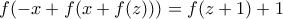 \displaystyle{f(-x+f(x+f(z)))=f(z+1)+1}