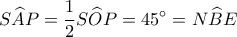 \displaystyle S\widehat AP = \frac{1}{2}S\widehat OP = 45^\circ  = N\widehat BE