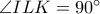 \angle ILK=90^{\circ}