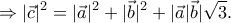 \displaystyle{\Rightarrow |\vec{c}|^2=|\vec{a}|^2+|\vec{b}|^2+|\vec{a}|\vec{b}|\sqrt{3}.}