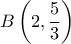 \displaystyle B\left( {2,\frac{5}{3}} \right)