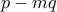 \displaystyle{p-mq}