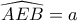 \displaystyle{ 
\widehat{AEB} = a 
}