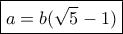 \boxed{a=b(\sqrt 5-1)} \boxed{a=b(\sqrt 5-1)}