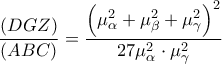\displaystyle{\frac{{\left( {DGZ} \right)}}{{\left( {ABC} \right)}} = \frac{{{{\left( {\mu _\alpha ^2 + \mu _\beta ^2 + \mu _\gamma ^2} \right)}^2}}}{{27\mu _\alpha ^2 \cdot \mu _\gamma ^2}}}