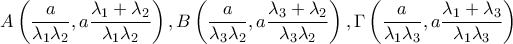 \displaystyle A\left(\frac{a}{\lambda _1\lambda _2},a\frac{\lambda _1+\lambda _2}{\lambda _1\lambda _2} \right),B\left(\frac{a}{\lambda _3\lambda _2},a\frac{\lambda _3+\lambda _2}{\lambda _3\lambda _2} \right),\Gamma \left(\frac{a}{\lambda _1\lambda _3},a\frac{\lambda _1+\lambda _3}{\lambda _1\lambda _3} \right)