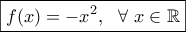 \boxed{f(x)=-x^2, \ \ \forall \ x\in\mathbb{R}}