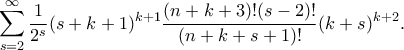 \displaystyle  \sum_{s=2}^{\infty} \frac{1}{2^s} (s+k+1)^{k+1}\frac{(n+k+3)!(s-2)!}{(n+k+s+1)!}(k+s)^{k+2}.