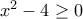 x^2-4\ge 0