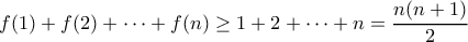 \displaystyle{f(1) + f(2) + \cdots + f(n) \geq 1 + 2 + \cdots + n = \frac{n(n+1)}{2}}