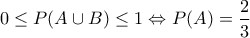 \displaystyle{ 
0 \le P(A \cup B) \le 1{\rm   } \Leftrightarrow {\rm   }P(A) = \frac{2}{3} 
}