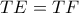 TE=TF