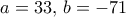 a=33,\,b=-71