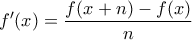 \displaystyle{f{'}(x) = \frac{f(x+n)-f(x)}{n} }