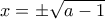 x=\pm \sqrt{a - 1}
