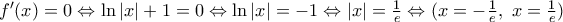 {f}'(x)=0\Leftrightarrow \ln |x|+1=0\Leftrightarrow \ln |x|=-1\Leftrightarrow |x|=\frac{1}{e}\Leftrightarrow (x=-\frac{1}{e},\,\,x=\frac{1}{e}) {f}'(x)=0\Leftrightarrow \ln |x|+1=0\Leftrightarrow \ln |x|=-1\Leftrightarrow |x|=\frac{1}{e}\Leftrightarrow (x=-\frac{1}{e},\,\,x=\frac{1}{e})