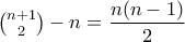 \binom{n+1}{2}-n=\dfrac{n(n-1)}{2}