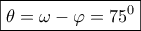 \boxed{\theta =\omega-\varphi=75^0}