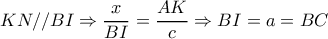 KN//BI\Rightarrow \dfrac{x}{BI}=\dfrac{AK}{c}\Rightarrow BI=a=BC KN//BI\Rightarrow \dfrac{x}{BI}=\dfrac{AK}{c}\Rightarrow BI=a=BC