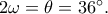 2\omega  = \theta  = 36^\circ.
