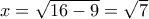 x = \sqrt {16 - 9}  = \sqrt 7 