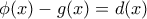 \phi(x)- g(x)=d(x)