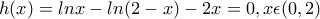 h(x)=lnx-ln(2-x)-2x=0, x\epsilon (0,2)