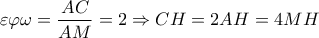 \varepsilon \varphi \omega=\dfrac{AC}{AM} =2 \Rightarrow CH=2AH=4MH