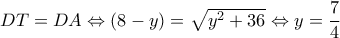 DT=DA \Leftrightarrow (8-y)=\sqrt{y^2+36}\Leftrightarrow y=\dfrac{7}{4} DT=DA \Leftrightarrow (8-y)=\sqrt{y^2+36}\Leftrightarrow y=\dfrac{7}{4}