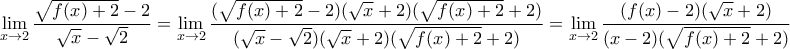 \displaystyle{\lim_{x\to 2} \frac{\sqrt{f(x)+2}-2}{\sqrt{x}-\sqrt{2}}=\lim_{x\to 2} \frac{(\sqrt{f(x)+2}-2)(\sqrt{x}+2)(\sqrt{f(x)+2}+2)}{(\sqrt{x}-\sqrt{2})(\sqrt{x}+2)(\sqrt{f(x)+2}+2)}=\lim_{x\to 2} \frac{(f(x)-2)(\sqrt{x}+2)}{(x-2)(\sqrt{f(x)+2}+2)}}